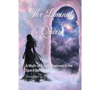 The Liminal Queen: A Myth of Stars, Shadows & the Space Between