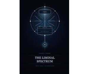 The Liminal Spectrum: Truth, Order, The Line Between: 1 (Truth, Love & Threshold Series: Transformation, Identity & The Human Heart)