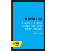 The Limited Raj : Agrarian Relations in Colonial India, Saran District, 1793-1920