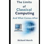 The Limits of Classical Computing: A Complete History, Present Crisis, and Future Beyond the Binary Paradigm