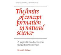 The Limits of Concept Formation in Natural Science: A Logical Introduction to the Historical Sciences (Abridged Edition) (Texts in German Philosophy)