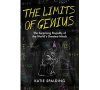 The Limits of Genius: The Surprising Stupidity of the World's Greatest Minds