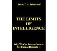 THE LIMITS OF INTELLIGENCE: Why We Can Destroy Nature but Cannot Recreate It: 5 (The Planet’s Cancer)