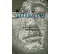 The The Limits of Liberalism: Tradition, Individualism, and the Crisis of Freedom