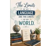 The Limits Of My Language Are The Limits Of My World: Inspirational Lined Notebook | Perfect Journal for Language Learners, Writers, Students and Curious Minds
