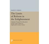 The Limits of Reform in the Enlightenment: Attitudes Toward the Education of the Lower Classes in Eighteenth-Century France (Princeton Legacy Library): 837