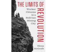 The Limits of Revolution: Worker Citizens in a Bolivian Mining City