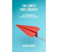 THE LIMITS THAT LIBERATE: Setting Boundaries As An Act Of Christian Faith (Becoming People Who Love Well)