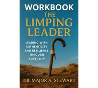 THE LIMPING LEADER - WORKBOOK: Leading with Authenticity and Resilience Through Adversity