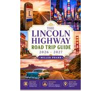 THE LINCOLN HIGHWAY ROAD TRIP GUIDE 2026 - 2027: Coast-to-Coast Route Planning, Historic Alignments, Lodging, Fuel, and Driving Tips for Your American Journey