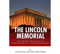 The Lincoln Memorial: The History and Legacy of Washington D.C.’s Famous Monument