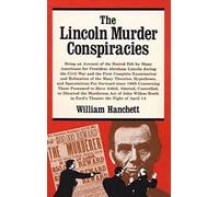 The Lincoln Murder Conspiracies: Being an Account of the Hatred Felt by Many Americans for President Abraham Lincoln During the Civil War and the ... Put Forward Since 1865 Concerning Those ...