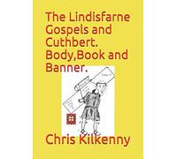 The Lindisfarne Gospels and Cuthbert. Body,Book and Banner.