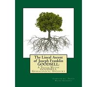 The Lineal Ascent of Joseph Franklin GOODSELL: A Travis Wayne GOODSELL Genealogical Ancestry: Volume 1 (Travis Wayne Goodsell's Great-Grandparents)