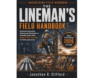 The Lineman's Field Handbook: Overhead Construction, Underground Distribution, & Grounding Safety Under OSHA 29 CFR 1910.269 for Utility Apprentices