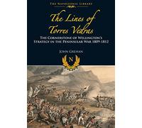 The Lines of Torres Vedras: The Cornerstone of Wellington s Strategy in the Peninsular War 1809-12 (Napoleonic Library)