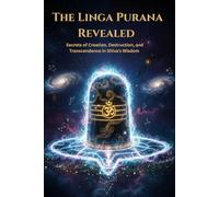 The Linga Purana Revealed: Secrets of Creation, Destruction, and Transcendence in Shiva’s Wisdom