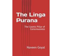The Linga Purana: The Cosmic Pillar of Consciousness (The Living Puranas)