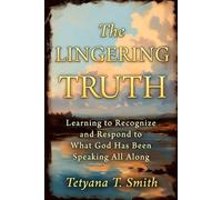 The Lingering Truth: Learning to Recognize and Respond to What God Has Been Speaking All Along
