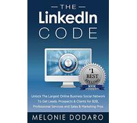 The LinkedIn Code: Unlock the largest online business social network to get leads, prospects & clients for B2B, professional services and sales & marketing pros