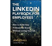 The LinkedIn Playbook for Employees : How to Build Your Professional Brand Without Losing Your Job