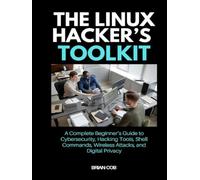 The Linux Hacker’s Toolkit: A Complete Beginner’s Guide to Cybersecurity, Hacking Tools, Shell Commands, Wireless Attacks, and Digital Privacy