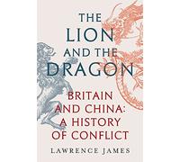 The Lion and the Dragon: Britain and China: A History of Conflict