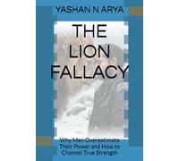 THE LION FALLACY: Why Men Overestimate Their Power and How to Channel True Strength