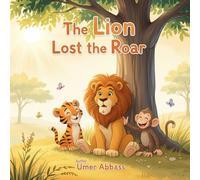 The Lion Lost the Roar: A Heartwarming Tale of Friendship, Laughter, and Finding Courage