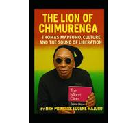 The Lion of Chimurenga: Thomas Mapfumo, Culture, and the Sound of Liberation