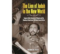 The Lion of Judah in the New World: Emperor Haile Selassie of Ethiopia and the Shaping of Americans' Attitudes toward Africa