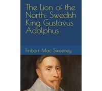 The Lion of the North: Swedish King Gustavus Adolphus