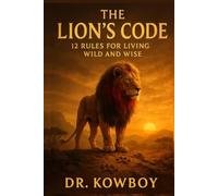 THE LION’S CODE: 12 Rules For Living Wild and Wise