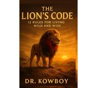 THE LION’S CODE: 12 Rules For Living Wild and Wise