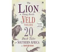The Lion, the Dung Beetle and the Veld Tool Box: 20 Bush Tales from Southern Africa