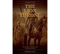 The Lion Throne: The Life, Empire, and Renunciation of Chandragupta Maurya