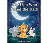 The Lion Who Faced the Dark: A heartwarming kids' book about facing fears, finding courage, and discovering the beauty of nighttime: 3 (Leo the Lion Cub)