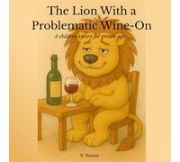 The Lion With a Problematic Wine-On: A children’s story for grown-ups