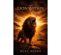 The Lion Within: Awaken Your Hunger, Build Unstoppable Discipline, and Refuse to Live an Average Life: 3 (Kings After Dark Resilient Parenting Series)