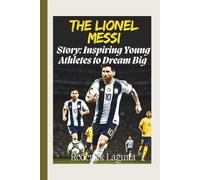 The Lionel Messi Story: Inspiring Young Athletes to Dream Big