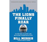 The Lions Finally Roar : The Ford Family, the Detroit Lions, and the Road to Redemption in the NFL