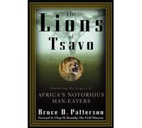 The Lions of Tsavo: Exploring the Legacy of Africa's Notorious Man-Eaters