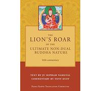 The Lion's Roar of the Ultimate Non-Dual Buddha Nature by Ju Mipham with Commentary by Tony Duff