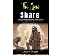 The Lions Share (Edition2024): Octave Thanet Explores Human Nature: Delving into Life's Complexities in "The Lions Share"