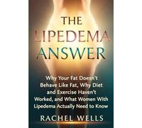 The Lipedema Answer: Why Your Fat Doesn't Behave Like Fat, Why Diet and Exercise Haven't Worked, and What Women With Lipedema Actually Need to Know