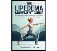 THE LIPEDEMA MOVEMENT GUIDE: A Step-by-Step Exercise Masterclass for Managing Congestion and Reclaiming Your Body (THE LIPEDEMA MASTERY COLLECTION)