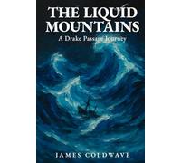 The Liquid Mountains: A Drake Passage Journey: The Complete History and Science of Earth's Most Dangerous Ocean Crossing