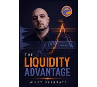 The Liquidity Advantage: A Practical Framework for Market Structure, Liquidity, and Trading Psychology