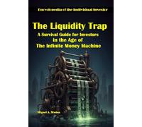 The Liquidity Trap. A Survival Guide for Investors in the Age of The Infinite Money Machine (Encyclopedia for Individual Investors)