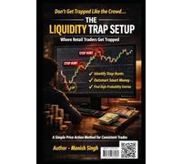 The Liquidity Trap Setup: Where Retail Traders Get Trapped: A Simple Price Action Method to Identify Stop Hunts, Smart Money Moves, and High-Probability Entries